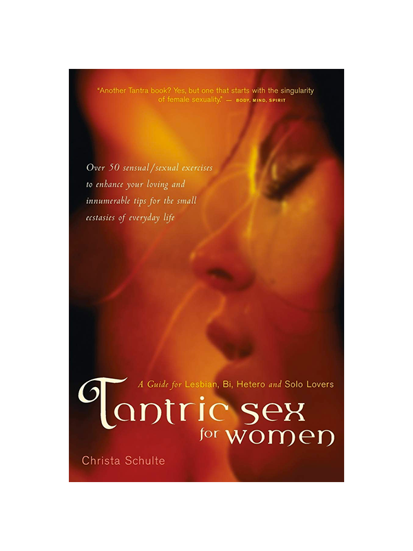 Tantric Sex For Women: A Guide for Lesbian, Bi, Hetero and Solo Lovers by Christa Schulte - Over 50 sensual/sexual exercises to enhance your loving and innumerable tips for the small ecstasies of everyday life - "Another tantra book? Yes, but one that starts with the singularity of female sexuality." -Body, Mind, Spirit