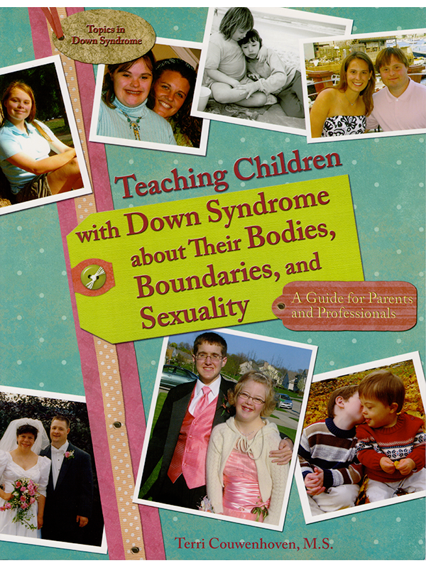 Teaching Children With Down Syndrome About Their Bodies, Boundaries, and Sexuality: A Guide for Parents and Professionals by Terri Couwenhoven M.S. - Topics in Down Syndrome