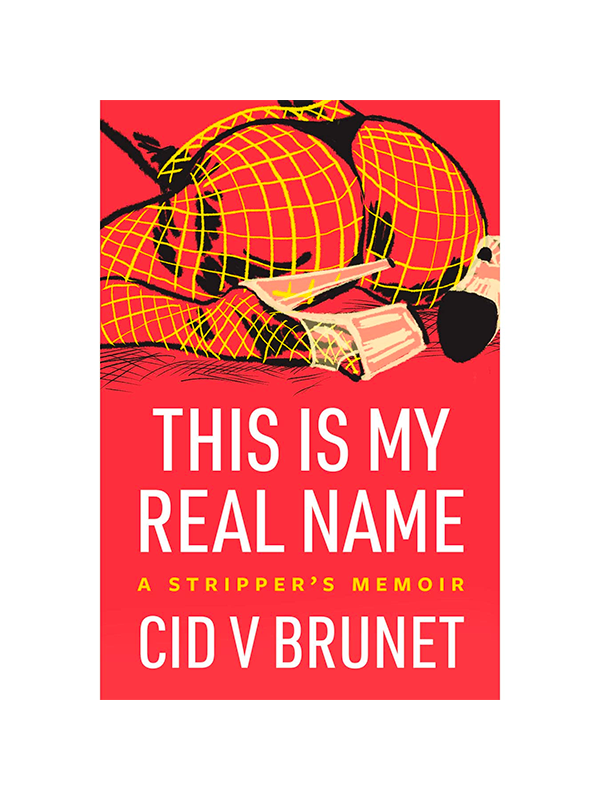This Is My Real Name: A Stripper's Memoir by Cid V Brunet