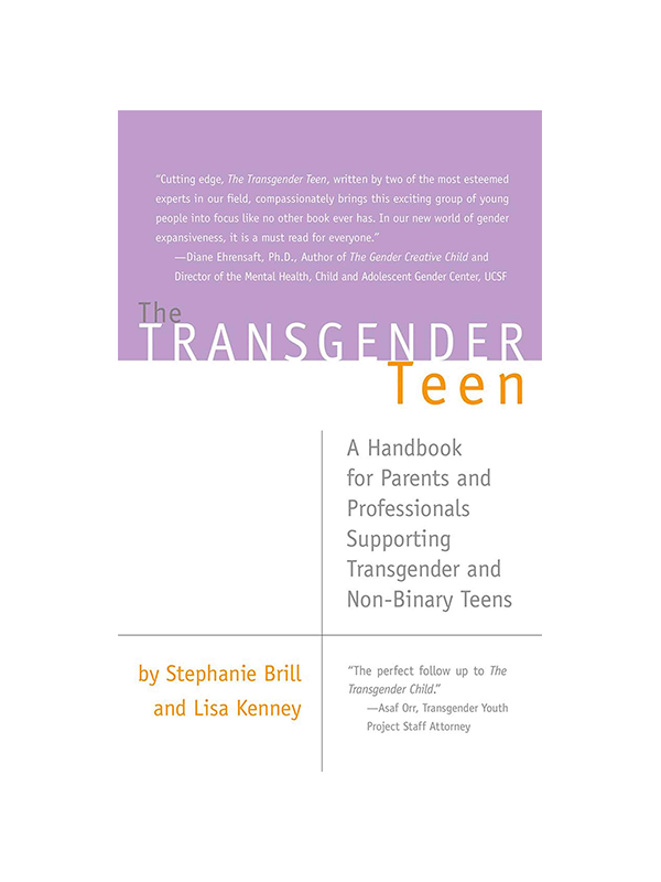 The Transgender Teen - A Handbook for Parents and Professionals Supporting Transgender and Non-Binary Teens by Stephanie Brill amd Lisa Kenney - "The perfect follow up to The Transgender Child." Asaf Orr NCLR Transgender Youth Project Staff Attorney - "Cutting edge, The Transgender Teen, written by two of the most esteemed experts in our field, compassionately brings this exciting group of young people into focus like no other book ever has. In our new world of gender expansiveness, it is a must read for ev