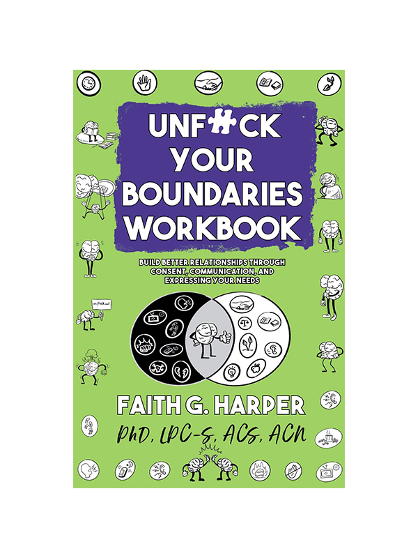 Unfuck Your Boundaries Workbook: Build Better Relationships Through Consent, Communication, and Expressing Your Needs by Faith G. Harper, PhD, LPC-S, ACS, ACN