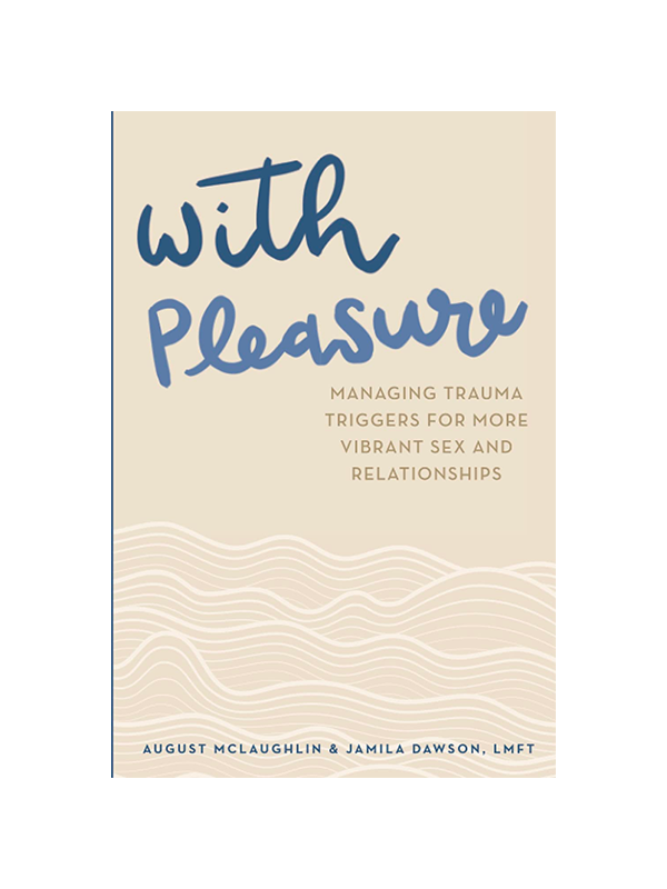 With Pleasure: Managing Trauma Triggers for More Vibrant Sex and Relationships by August McLaughlin & Jamila Dawson, LMFT