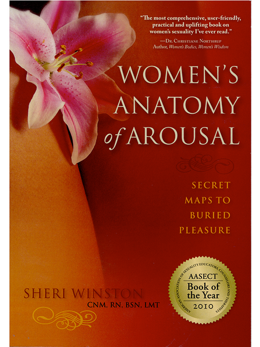 Women's Anatomy of Arousal: Secret Maps to Buried Pleasure by Sheri Winston CNM, RN, BSN, LMT - American Association of Sexuality Educators, Counselors and Therapists (AASECT) Book of the Year 2010 - "The most comprehensive, user-friendly, practical and uplifting book on women's sexuality I've ever read." -Dr. Christiane Northrup Author, Women's Bodies, Women's Wisdom