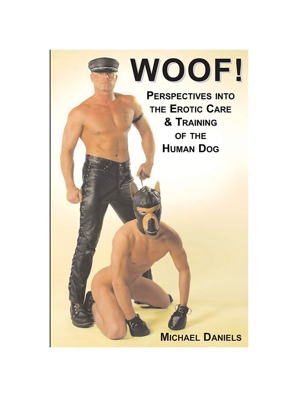 WOOF! Perspectives Into the Erotic Care & Training of the Human Dog by Michael Daniels